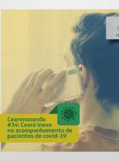 Cearenseando #34: Ceará inova no acompanhamento de pacientes de covid-19