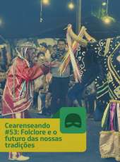 Cearenseando #53 – Folclore e o futuro das nossas tradições