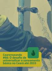 Cearenseando #66: O desafio de universalizar o saneamento básico no Ceará até 2033