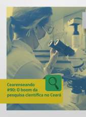 Cearenseando #90: O boom da pesquisa científica no Ceará