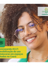 Cearenseando #117 – A flexibilização do uso de máscaras em espaços fechados no Ceará